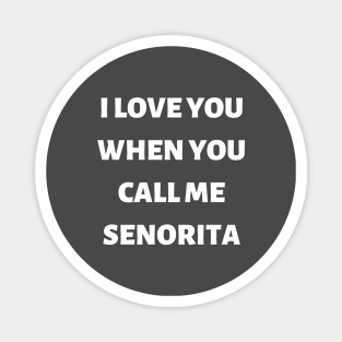 I love you when you call me señorita!!! Magnet